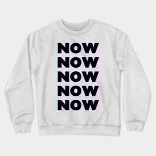 NOW NOW NOW Crewneck Sweatshirt